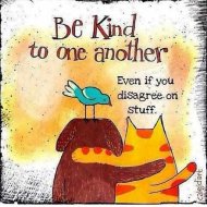 Be kind to one another, even if you disagree on stuff